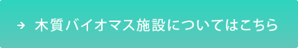 木質バイオマス施設についてはこちら