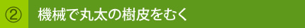 2.機械で丸太の樹皮をむく